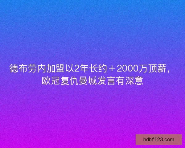 德布劳内加盟以2年长约+2000万顶薪,欧冠复仇曼城发言有深意 德布劳内加盟以2年长约+2000万顶薪,欧冠复仇曼城发言有深意