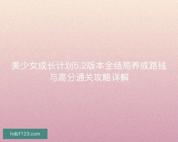美少女成长计划5.2版本全结局养成路线与高分通关攻略详解